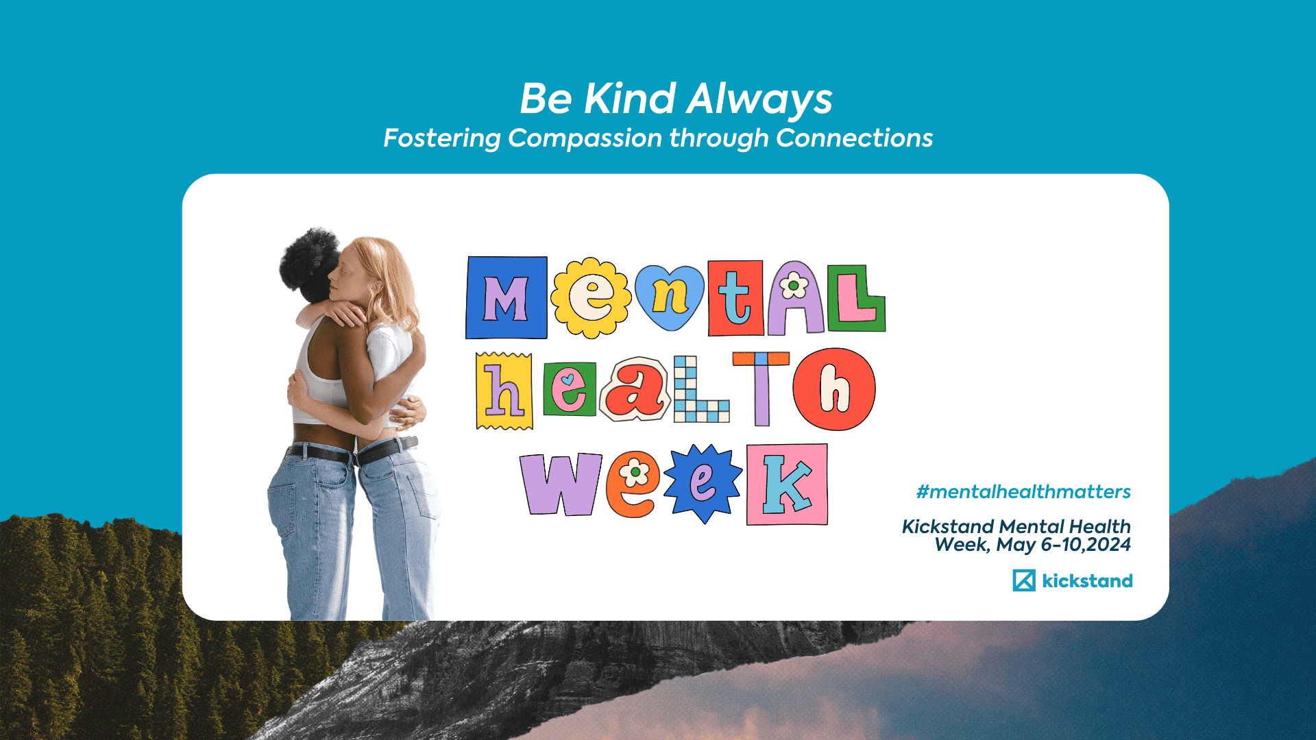 Be Kind Always. Fostering Compassion through Connections for Kickstand Mental Health Week Campaign 2024 #MentalHealthMatters